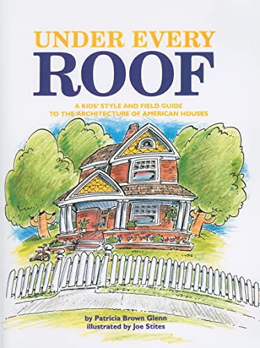 Stock image for Under Every Roof: A Kid's Style and Field Guide to the Architecture of American Houses for sale by BooksRun