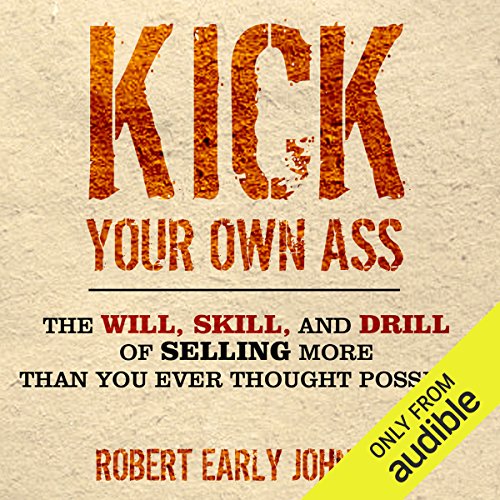 Beispielbild fr Kick Your Own Ass: The Will, Skill, and Drill of Selling More Than You Ever Thought Possible zum Verkauf von Wonder Book