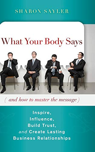 Beispielbild fr What Your Body Says (And How to Master the Message): Inspire, Influence, Build Trust, and Create Lasting Business Relationships zum Verkauf von Books From California