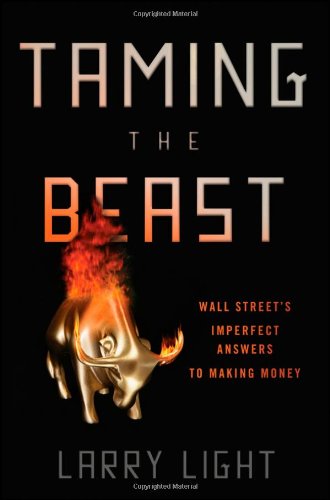 Stock image for Taming the Beast: Wall Street's Imperfect Answers to Making Money Light, Larry for sale by Aragon Books Canada