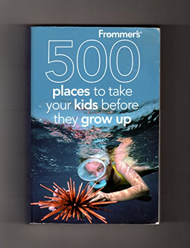 Beispielbild fr Frommer's 500 Places to Take Your Kids Before They Grow Up zum Verkauf von Wonder Book