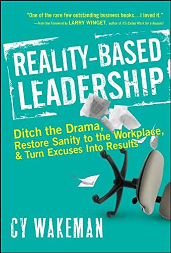 Stock image for Reality-Based Leadership: Ditch the Drama, Restore Sanity to the Workplace, and Turn Excuses into Results for sale by Goodwill of Colorado