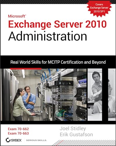 Exchange Server 2010 Administration: Real World Skills for MCITP Certification and Beyond (Exams 70-662 and 70-663) (9780470624432) by Stidley, Joel; Gustafson, Erik