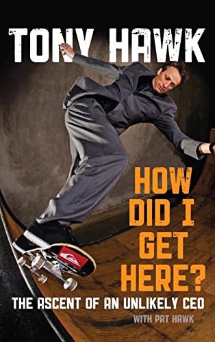 How Did I Get Here: The Ascent of an Unlikely CEO - Tony Hawk