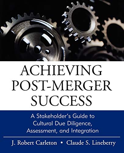 Achieving Post-Merger Success: A Stakeholder's Guide to Cultural Due Diligence, Assessment, and Integration - Carleton, J. Robert
