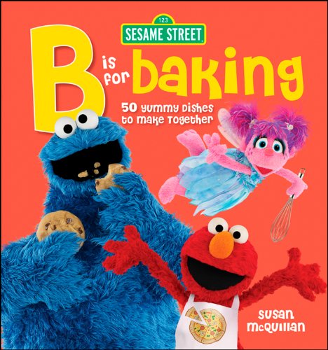 Sesame Street: B is for Baking - 50 Yummy Dishes to Make Together (9780470638866) by Sesame Workshop; McQuillan, Susan