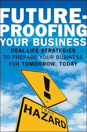 Future-Proofing Your Business: Real Life Strategies to Prepare Your Business for Tomorrow, Today - Hazard, Troy