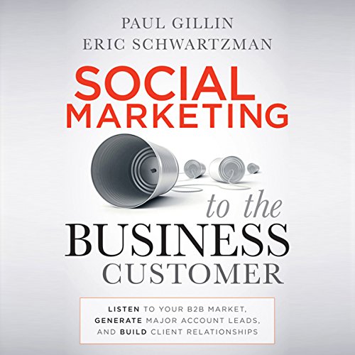 Stock image for Social Marketing to the Business Customer : Listen to Your B2B Market, Generate Major Account Leads, and Build Client Relationships for sale by Better World Books