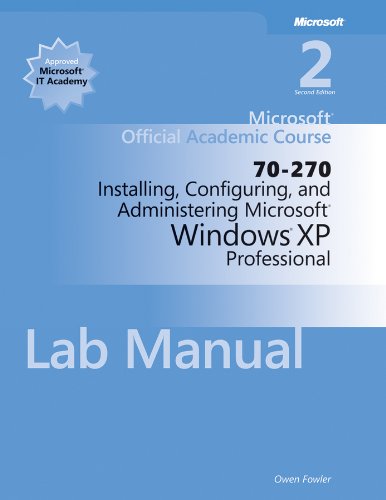 70-270 Microsoft Official Academic Course: Installing, Configuring, and Administering Microsoft Windows XP Professional, 2e Lab Manual Wiley Print (Microsoft Official Academic Course Series) - Microsoft Official Academic Course