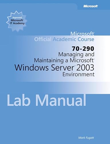 Managing and Maintaining a Microsoft Windows Serv er 2003 Environment (70-290) Lab Manual (Microsoft Official Academic Course Series) (9780470641163) by Microsoft Official Academic Course