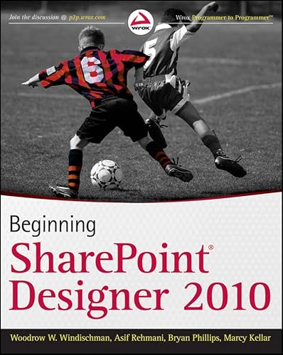 Beginning SharePoint Designer 2010 (9780470643167) by Windischman, Woodrow W.; Phillips, Bryan; Rehmani, Asif; Kellar, Marcy