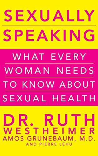 Sexually Speaking: What Every Woman Needs to Know about Sexual Health (9780470643358) by Westheimer, Dr. Ruth K.; Grunebaum, Amos; Lehu, Pierre A.