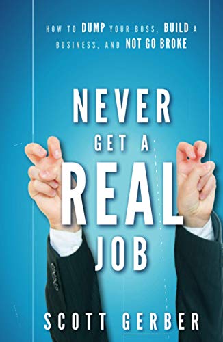 9780470643860: Never Get a "Real" Job: How to Dump Your Boss, Build a Business and Not Go Broke