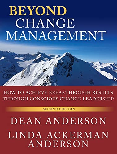 Beyond Change Management: How to Achieve Breakthrough Results Through Conscious Change Leadership, Second Edition (9780470648087) by Anderson, Dean; Anderson, Linda Ackerman