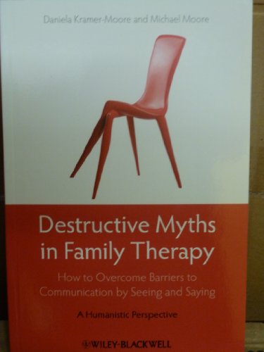 Destructive Myths in Family Therapy: How to Overcome Barriers to Communication by Seeing and Saying -- A Humanistic Perspective (9780470667002) by Kramer-Moore, Daniela; Moore, Michael