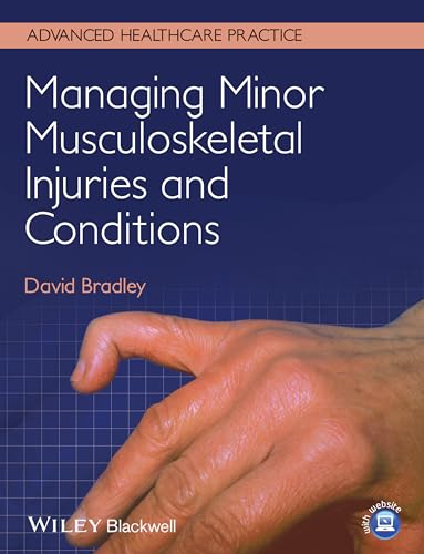 Managing Minor Musculoskeletal Injuries and Conditions (Advanced Healthcare Practice) (9780470673102) by Bradley, David