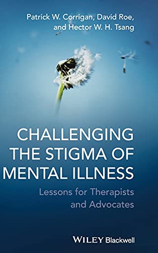 Challenging the Stigma of Mental Illness: Lessons for Therapists and Advocates (9780470683606) by Corrigan, Patrick W.; Roe, David; Tsang, Hector W. H.