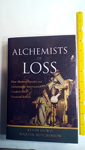 Stock image for The Alchemists of Loss: How Modern Finance and Government Intervention Crashed the Financial System for sale by AwesomeBooks