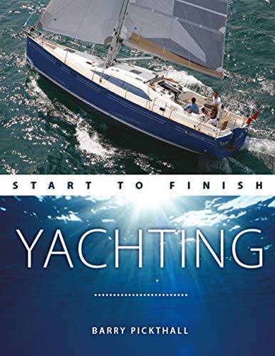 Stock image for Yachting Start to Finish: From Beginner to Advanced: The Perfect Guide to Improving Your Yachting Skills (Boating: Start to Finish) for sale by BombBooks