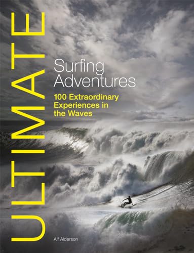 Ultimate Surfing Adventures 100 extraordinary experiences in the waves