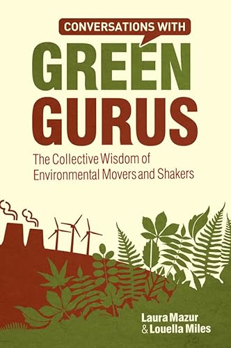 Conversations with Green Gurus: The Collective Wisdom of Environmental Movers and Shakers - Miles, Louella