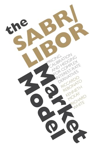 The SABR/LIBOR Market Model: Pricing, Calibration and Hedging for Complex Interest-Rate Derivatives (9780470740057) by Rebonato, Riccardo; McKay, Kenneth; White, Richard