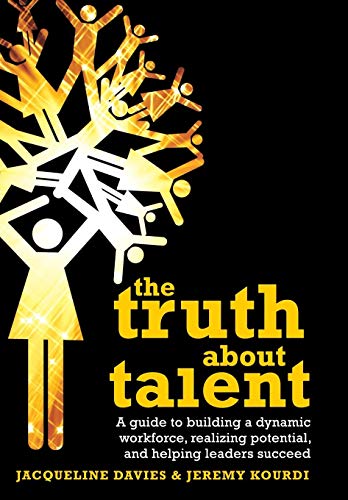 Beispielbild fr The Truth about Talent: A guide to building a dynamic workforce, realizing potential and helping leaders succeed zum Verkauf von More Than Words