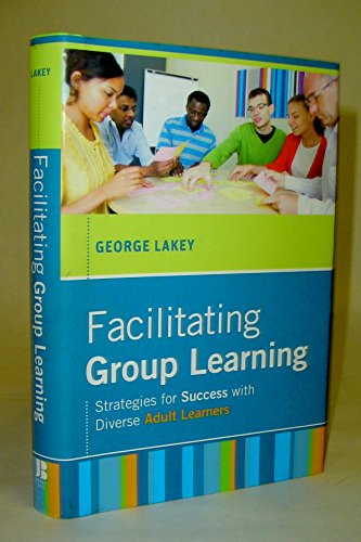 Facilitating Group Learning: Strategies for Success with Adult Learners