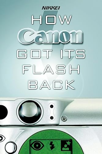 Stock image for How Canon Got Its Flash Back : The Innovative Turnaround Tactics of Fujio Mitarai for sale by Better World Books