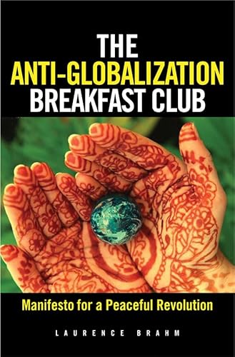 The Anti-Globalization Breakfast Club: Manifesto for a Peaceful Revolution - Brahm, Laurence J.