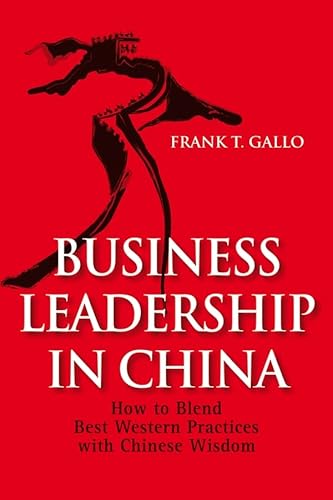 Business Leadership In China: How to Blend Best Western Practices with Chinese Wisdom - Gallo, Frank T.