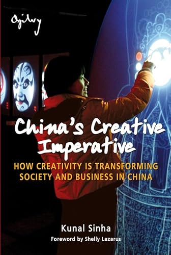 CHINA'S CREATIVE IMPERATIVE. How Creativity is Transforming Society and Business in China - Sinha, Kunal