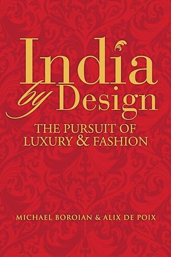 India by Design: The Pursuit of Luxury and Fashion - Michael Boroian, Alix de Poix