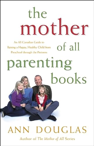 9780470833322: The Mother of All Parenting Books: An All-Canadian Guide to Raising a Happy, Healthy Child From Preschool Through The Preteens