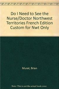 Do I Need to See the Nurse/Doctor Northwest Territories French Edition Custom for Nwt Only (9780470833353) by Murat, Dr. Brian; Stewart, Dr. Greg