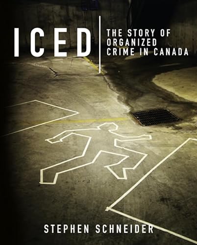 Iced: The Story of Organized Crime in Canada - Schneider, Stephen