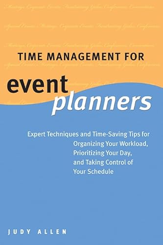 Time Management for Event Planners: Expert Techniques and Time-Saving Tips for Organizing Your Workload, Prioritizing Your Day, and Taking Control of Your Schedule (9780470836262) by Allen, Judy