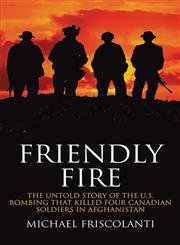 Stock image for Friendly Fire : The Untold Story of the U. S. Bombing That Killed Four Canadian Soldiers in Afghanistan for sale by Better World Books