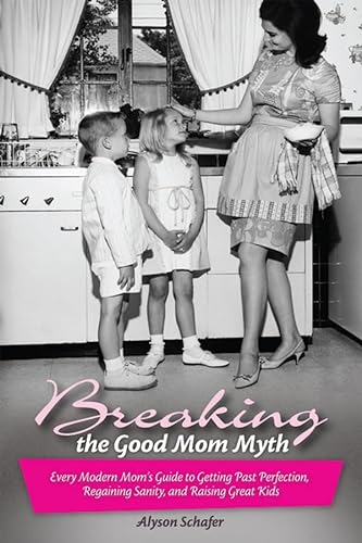 Beispielbild fr Breaking the Good Mom Myth : Every Mom's Modern Guide to Getting Past Perfection, Regaining Sanity, and Raising Great Kids zum Verkauf von Better World Books