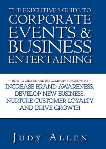 9780470838488: The Executive's Guide to Corporate Events and Business Entertaining: How to Choose and Use Corporate Functions to Increase Brand Awareness, Develop ... Nurture Customer Loyalty and Drive Growth