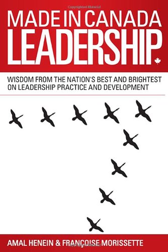 Beispielbild fr Made in Canada Leadership : Wisdom from the Nation's Best and Brightest on the Art and Practice of Leadership zum Verkauf von Better World Books