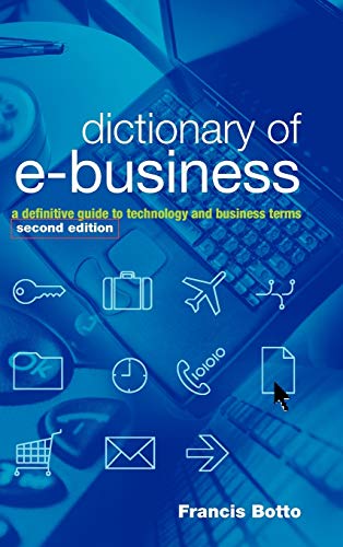 Dictionary of E-Business : A Definitive Guide to Technology and Business Terms