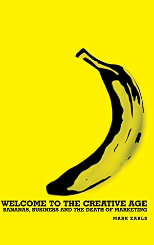 Stock image for Welcome to the Creative Age : Bananas, Business and the Death of Marketing for sale by Better World Books