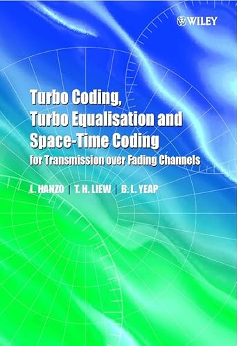 Turbo Coding, Turbo Equalisation and Space-Time Coding for Transmission over Fading Channels (9780470847268) by Hanzo, Lajos L.; Liew, T. H.; Yeap, B. L.