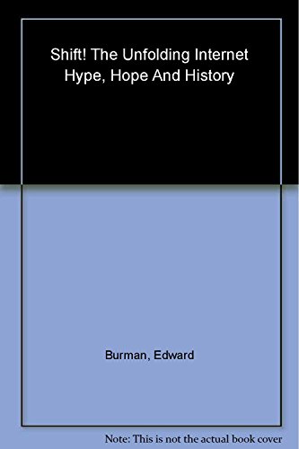 Shift: The Unfolding Internet Hype, Hope and History (9780470850787) by Burman, Edward