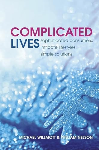 Beispielbild fr Complicated Lives: Sophisticated Consumers, Intricate Lifestyles, Simple Solutions: The Malaise of Modernity zum Verkauf von WorldofBooks