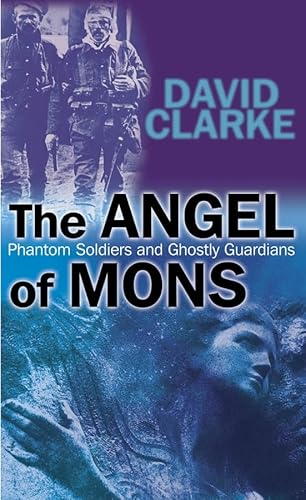 The Angel of Mons: Phantom Soldiers and Ghostly Guardians (9780470862773) by Clarke, David