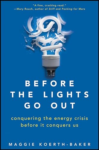 Before the Lights Go Out: Conquering the Energy Crisis Before It Conquers Us (9780470876251) by Koerth-Baker, Maggie