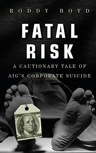 Fatal Risk: A Cautionary Tale of AIG's Corporate Suicide