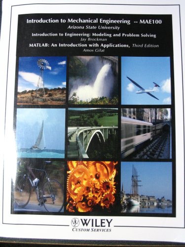 9780470899557: Introduction to Mechanical Engineering -- MAE100 (Arizona State University) (Introduction to Engineering: Modeling and Problem Solving by Jay Brockman, MATLAB: An Introduction with Application, Third Edition by Amos Gilat)